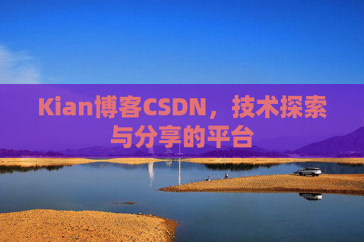 Kian博客CSDN，技术探索与分享的平台